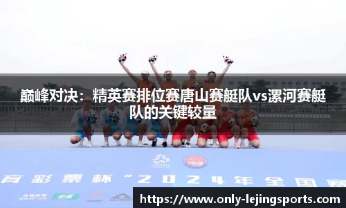 巅峰对决：精英赛排位赛唐山赛艇队vs漯河赛艇队的关键较量