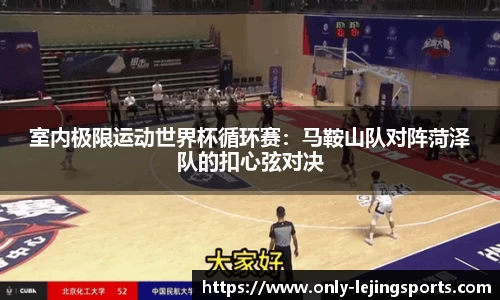 室内极限运动世界杯循环赛：马鞍山队对阵菏泽队的扣心弦对决